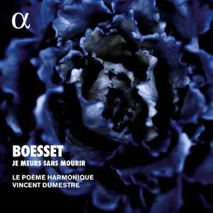 Le Poème Harmonique & Vincent Dumestre - Boësset: Je meurs sans mourir (2017) [Official Digital Download 24/48]