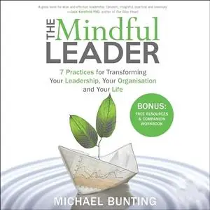 The Mindful Leader: 7 Practices for Transforming Your Leadership, Your Organisation and Your Life [Audiobook]