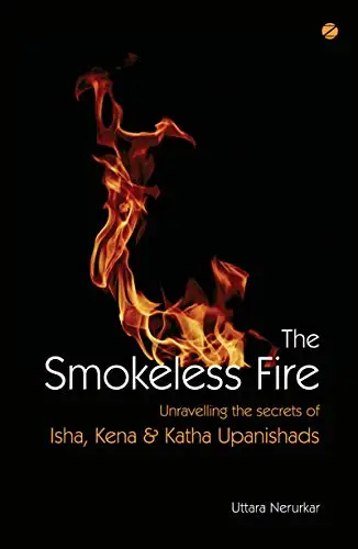 The Smokeless Fire: Unravelling the Secrets of Isha, Kena & Katha Upanishads