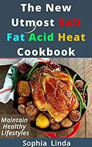 The New Utmost Salt Fat Acid Heat Cookbook: Adapt To The New Life Healthy Cooking