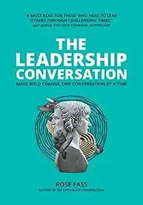 THE LEADERSHIP CONVERSATION - Make bold change, one conversation at a time