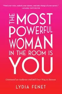 The Most Powerful Woman in the Room Is You: Command an Audience and Sell Your Way to Success