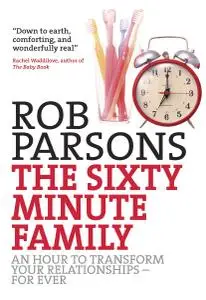 The Sixty Minute Family: An hour to transform your realtionships - for ever