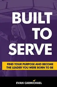 Built to Serve: Find Your Purpose and Become the Leader You Were Born to Be (Repost)