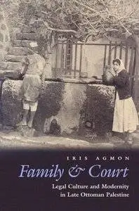 Family & Court: Legal Culture and Modernity in Late Ottoman Palestine