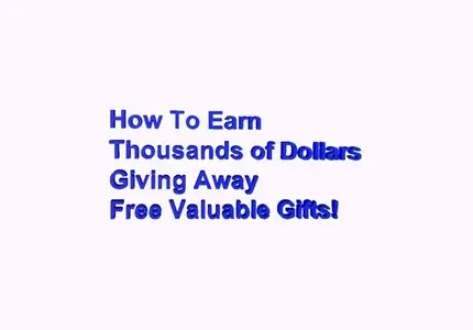How To Earn Thousands Of Dollars Giving Away Free Valuable Gifts