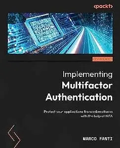 Implementing Multifactor Authentication: Protect your applications from cyberattacks with the help of MFA (repost)