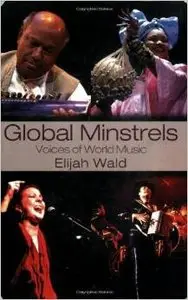 Global Minstrels: Voices of World Music by Elijah Wald