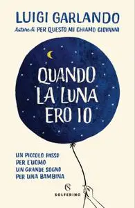 Luigi Garlando - Quando la luna ero io