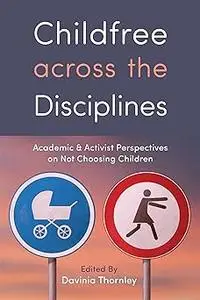 Childfree across the Disciplines: Academic and Activist Perspectives on Not Choosing Children