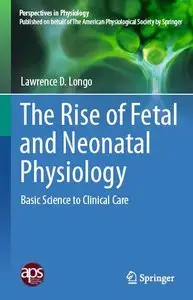 The Rise of Fetal and Neonatal Physiology: Basic Science to Clinical Care (Perspectives in Physiology)
