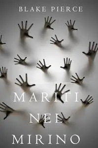 «Mariti Nel Mirino (Un Mistero di Riley Paige—Libro 13)» by Blake Pierce