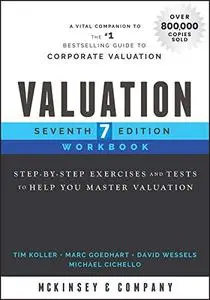 Valuation Workbook: Step-by-Step Exercises and Tests to Help You Master Valuation, 7th Edition