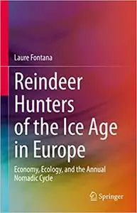 Reindeer Hunters of the Ice Age in Europe: Economy, Ecology, and the Annual Nomadic Cycle