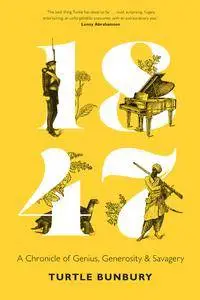 1847: A Chronicle of Genius, Generosity & Savagery