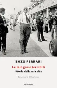 Enzo Ferrari - Le mie gioie terribili. Storia della mia vita