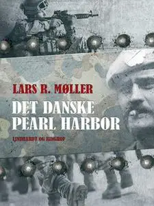 «Det danske Pearl Harbor» by Lars Reinhardt Møller