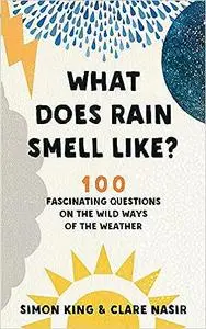 What Does Rain Smell Like?: 100 Fascinating Questions on the Wild Ways of the Weather