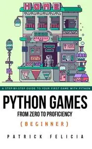 Python Games from Zero to Proficiency (Beginner): A step-by-step guide to coding your first game with Python