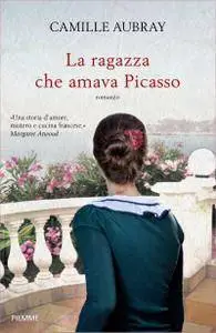 Camille Aubray - La ragazza che amava Picasso