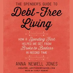 «The Spender's Guide to Debt-Free Living» by Anna Newell Jones