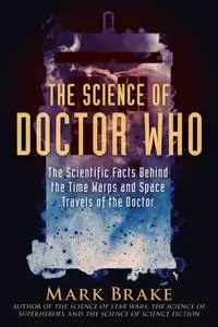 The Science of Doctor Who: The Scientific Facts Behind the Time Warps and Space Travels of the Doctor (The Science of)
