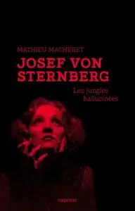 Mathieu Macheret, "Josef von Sternberg : Les jungles hallucinées"