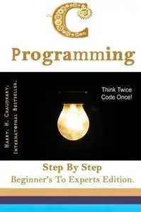 C Programming: Step By Step Beginner's To Experts Edition