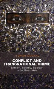 Conflict and Transnational Crime: Borders, Bullets & Business in Southeast Asia