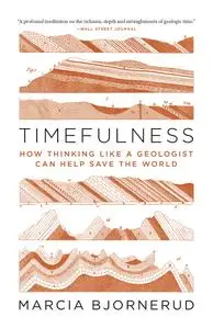 Timefulness: How Thinking Like a Geologist Can Help Save the World