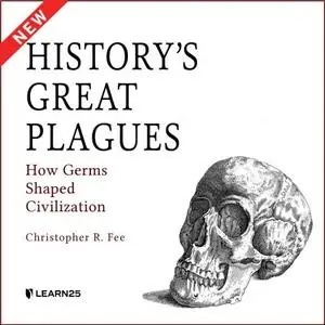 History's Great Plagues: How Germs Shaped Civilization [Audiobook]