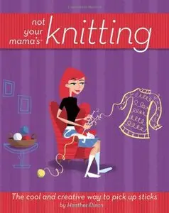 Not Your Mama's Knitting: The Cool and Creative Way to Pick Up Sticks [Repost]