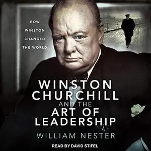 Winston Churchill and the Art of Leadership: How Winston Changed the World [Audiobook]