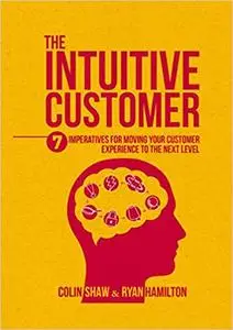 The Intuitive Customer: 7 Imperatives For Moving Your Customer Experience to the Next Level (Repost)