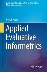 Applied Evaluative Informetrics (Qualitative and Quantitative Analysis of Scientific and Scholarly Communication)