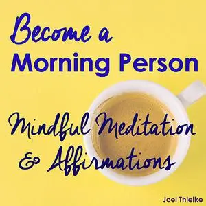 «Become a Morning Person - Mindful Meditation & Affirmations» by Joel Thielke