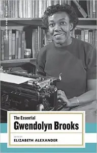 Gwendolyn Brooks, Elizabeth Alexander - The Essential Gwendolyn Brooks