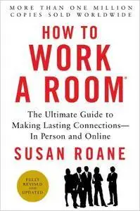 How to Work a Room: The Ultimate Guide to Making Lasting Connections In Person and Online, 25th Anniversary Edition