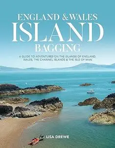 England & Wales Island Bagging: A guide to adventures on the islands of England, Wales, the Channel Islands & the Isle of Man