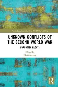 Unknown Conflicts of the Second World War: Forgotten Fronts