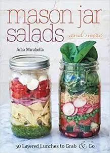 Mason Jar Salads and More: 50 Layered Lunches to Grab and Go