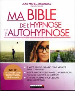 Jean-Michel Jakobowicz, "Ma bible de l'hypnose et de l'autohypnose: Le mode d'emploi pas-à-pas d'une méthode simple et naturel"