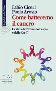 Fabio Ciceri, Paola Arosio - Come batteremo il cancro