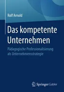 Das kompetente Unternehmen: Pädagogische Professionalisierung als Unternehmensstrategie