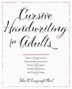 Cursive Handwriting for Adults: Easy-to-Follow Lessons, Step-by-Step Instructions, Proven Techniques, Sample Sentences and...