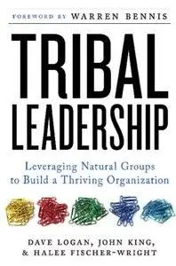 Dave Logan, John King - Tribal Leadership: Leveraging Natural Groups to Build a Thriving Organization