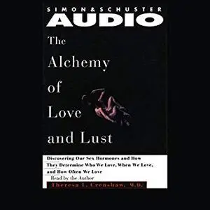 The Alchemy of Love and Lust: Discover Our Sex Hormones & Determine Who We Love [Audiobook, Abridged]