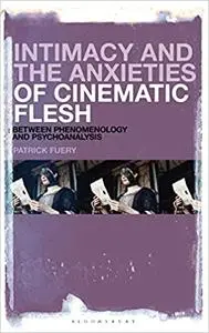 Intimacy and the Anxieties of Cinematic Flesh: Between Phenomenology and Psychoanalysis