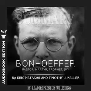 «Summary of Bonhoeffer: Pastor, Martyr, Prophet, Spy: A Righteous Gentile vs. the Third Reich by Eric Metaxas» by Readtr