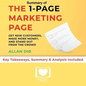 «Summary of The 1-Page Marketing Plan: Get New Customers, Make More Money, And Stand out From The Crowd by Allan Dib: Ke